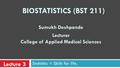 Sumukh Deshpande n Lecturer College of Applied Medical Sciences Statistics = Skills for life. BIOSTATISTICS (BST 211) Lecture 3.