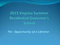 What is Governor’s School? Summer Residential Governor’s School is a month- long, residential, college-like program for selected gifted and talented high.