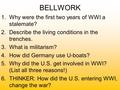 BELLWORK 1.Why were the first two years of WWI a stalemate? 2.Describe the living conditions in the trenches. 3.What is militarism? 4.How did Germany use.