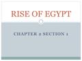 CHAPTER 2 SECTION 1 RISE OF EGYPT. Geography and Religion The Nile River played an important role in Egyptian civilization. Egyptians called it the.
