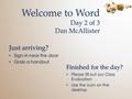 Welcome to Word Day 2 of 3 Dan McAllister Just arriving? Sign-in near the door Grab a handout Just arriving? Sign-in near the door Grab a handout Finished.