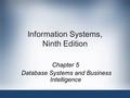 1 Information Systems, Ninth Edition Chapter 5 Database Systems and Business Intelligence.
