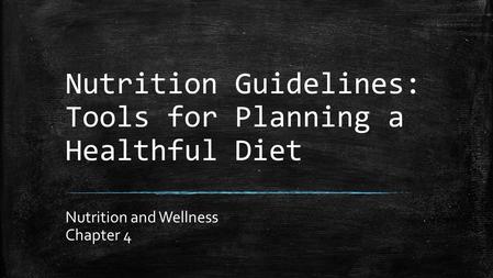 Nutrition Guidelines: Tools for Planning a Healthful Diet Nutrition and Wellness Chapter 4.