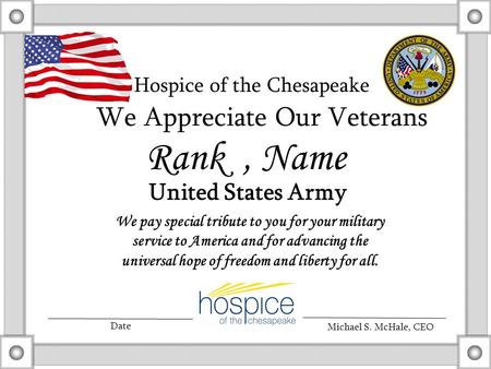 We Appreciate Our Veterans Hospice of the Chesapeake United States Army We pay special tribute to you for your military service to America and for advancing.