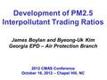 Development of PM2.5 Interpollutant Trading Ratios James Boylan and Byeong-Uk Kim Georgia EPD – Air Protection Branch 2012 CMAS Conference October 16,