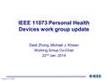 Copyright 2011 by IEEE IEEE 11073 Personal Health Devices work group update Daidi Zhong, Michael J. Kirwan Working Group Co-Chair 22 nd Jan, 2014.