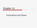 Chapter 12 Corporations and Stocks. Articles of Incorporation  Require to file with the state going to do business in  Application with details of business.