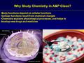 Why Study Chemistry in A&P Class? Body functions depend on cellular functionsBody functions depend on cellular functions Cellular functions result from.