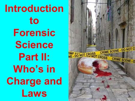 Introduction to Forensic Science Part II: Who’s in Charge and Laws.