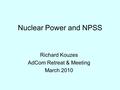 Nuclear Power and NPSS Richard Kouzes AdCom Retreat & Meeting March 2010.