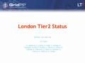 LT 2 London Tier2 Status Olivier van der Aa LT2 Team M. Aggarwal, D. Colling, A. Fage, S. George, K. Georgiou, W. Hay, P. Kyberd, A. Martin, G. Mazza,