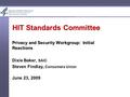 HIT Standards Committee Privacy and Security Workgroup: Initial Reactions Dixie Baker, SAIC Steven Findlay, Consumers Union June 23, 2009.