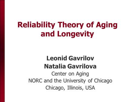 Reliability Theory of Aging and Longevity Leonid Gavrilov Natalia Gavrilova Center on Aging NORC and the University of Chicago Chicago, Illinois, USA.