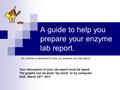 A guide to help you prepare your enzyme lab report. An outline is presented to help you prepare your lab report. Your discussion of your lab report must.
