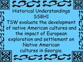 1 Historical Understandings SS8H1 TSW evaluate the development of native American cultures and the impact of European exploration and settlement on Native.