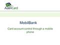 MobilBank Card account control through a mobile phone.