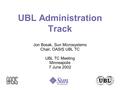 UBL Administration Track Jon Bosak, Sun Microsystems Chair, OASIS UBL TC UBL TC Meeting Minneapolis 7 June 2002.