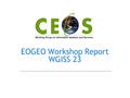 EOGEO Workshop Report WGISS 23. WGISS 23 EOGEO Workshop Report 2 Overview EOGEO TT Profile EOGEO 2006 Workshop –CEOS was a “sponsor” for FOSS4G2006 in.