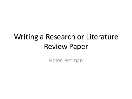 Writing a Research or Literature Review Paper Helen Berman.