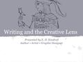 Writing and the Creative Lens Presented by E. H. Kindred Author Artist Graphic Designer.