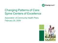 Changing Patterns of Care: Spine Centers of Excellence Association of Community Health Plans February 25, 2009.
