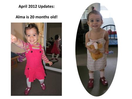 April 2012 Updates: Alma is 20 months old!. Our mighty toddler is getting better at falling asleep in her own bed, but regularly joins us in our bed sometimes.