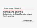 Caring and Sharing Collaboration in Digital Curation outside North America Ross Harvey Simmons College, Boston Curation Matters: 17 June 2010.