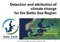 1 Detection and attribution of climate change for the Baltic Sea Region 16-19 June 2015, Baltic Sea Science Conference, Riga Hans von Storch, Institute.
