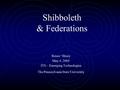 Shibboleth & Federations Renee’ Shuey May 4, 2004 ITS – Emerging Technologies The Pennsylvania State Universtiy.