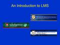 An Introduction to LMS. The introduction of a Learning Management System (LMS) involves Professional Development and Change management within your school.