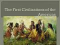  First Americans left no written records  Evidence suggests people first reached the America’s during the late Ice Age.