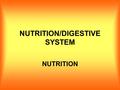 NUTRITION/DIGESTIVE SYSTEM NUTRITION. I. NUTRIENTS – 6 A. Carbohydrates – sugary or starchy food 1. Fruits, vegetables, grains, potatoes, pasta, & fiber.