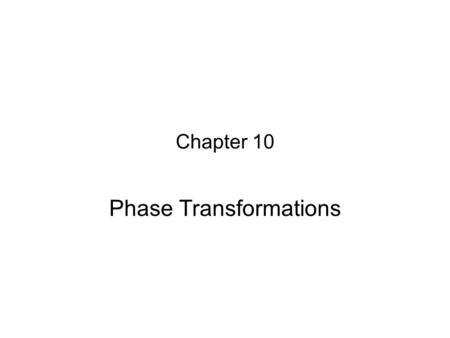 Chapter 10 Phase Transformations. Kinetics and Phase Transformations Phase diagrams show which phases are in equilibrium under certain conditions, such.