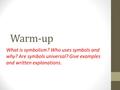 Warm-up What is symbolism? Who uses symbols and why? Are symbols universal? Give examples and written explanations.