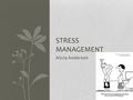 Alicia Anderson STRESS MANAGEMENT. What is Stress Management? Stress management is any technique developed to help someone cope with or lessen the physical.
