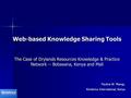 Web-based Knowledge Sharing Tools The Case of Drylands Resources Knowledge & Practice Network -- Botswana, Kenya and Mali Pauline W. Maingi, Kimetrica.