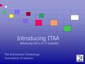 Introducing ITAA Advancing the U.S. IT Industry The Information Technology Association of America.