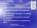 JAINISM If you kill someone, it is yourself you kill. If you overpower someone, it is yourself you overpower. If you torment some one, it is yourself.