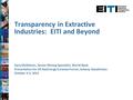 Transparency in Extractive Industries: EITI and Beyond Gary McMahon, Senior Mining Specialist, World Bank Presentation for VII KazEnergy Eurasian Forum,