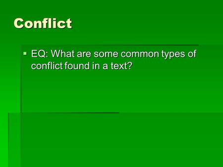 Conflict  EQ: What are some common types of conflict found in a text?
