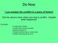 Do Now I can analyze the conflict in a piece of fiction! Tell me about a time when you had a conflict. Explain what happened. Examples: -Fought with a.