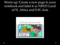Warm up: Create a new page in your notebook and label it as NB#23 Land of N. Africa and S.W. Asia.