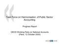 1 1 Task Force on Harmonisation of Public Sector Accounting Progress Report OECD Working Party on National Accounts (Paris, 12 October 2005)