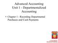 © South-Western Educational Publishing Advanced Accounting Unit 1 - Departmentalized Accounting Chapter 1 - Recording Departmental Purchases and Cash Payments.
