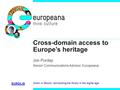 Cross-domain access to Europe’s heritage Jon Purday Senior Communications Advisor, Europeana Doom or Bloom: reinventing the library in the digital age.