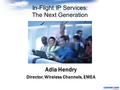 Adla Hendry Director, Wireless Channels, EMEA In-Flight IP Services: The Next Generation.