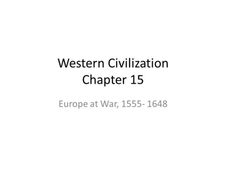 Western Civilization Chapter 15 Europe at War, 1555- 1648.