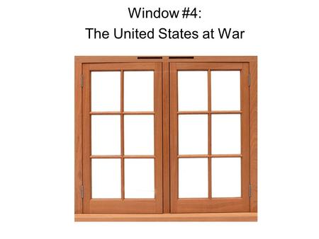 Window #4: The United States at War. U.S II 4bU.S. II 5c; 1 a, f, h, i AMERICAN POWER TIPS THE BALANCE  America was not ready for war – only 200,000.
