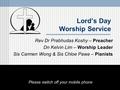 Lord’s Day Worship Service Rev Dr Prabhudas Koshy – Preacher Dn Kelvin Lim – Worship Leader Sis Carmen Wong & Sis Chloe Pawa – Pianists Please switch off.