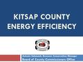 KITSAP COUNTY ENERGY EFFICIENCY Autumn Salamack, Resource Conservation Manager Board of County Commissioners Office.